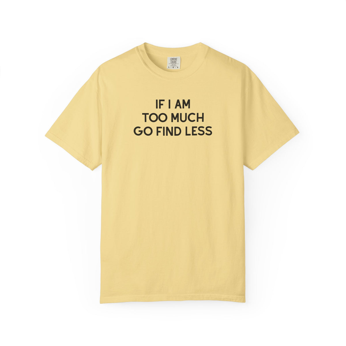 If I Am Too Much Fo find Less T-Shirt — Funny Tshirts