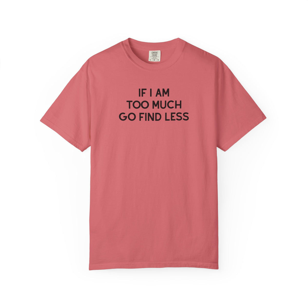 If I Am Too Much Fo find Less T-Shirt — Funny Tshirts