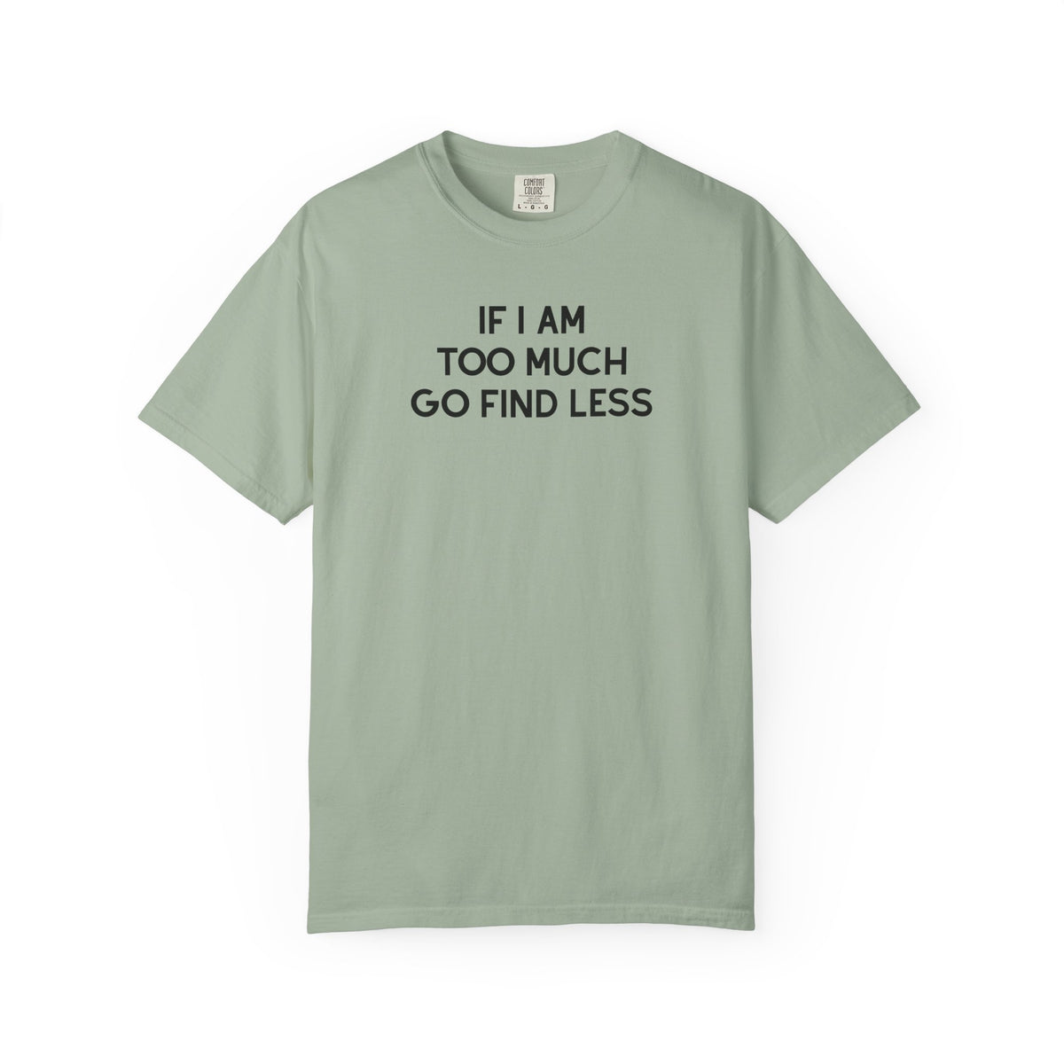 If I Am Too Much Fo find Less T-Shirt — Funny Tshirts